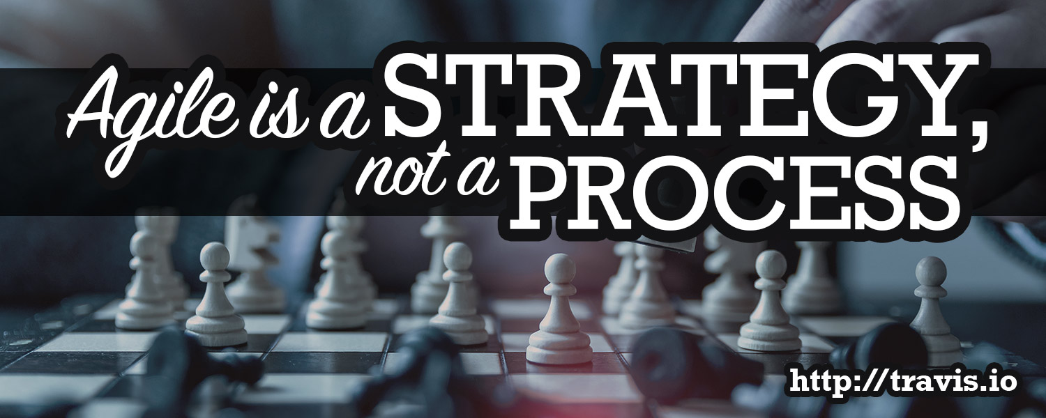 Agile Is A Strategy, Not A Process